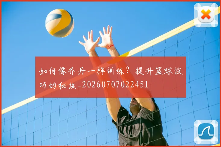 如何像乔丹一样训练？提升篮球技巧的秘诀_20260707022451
