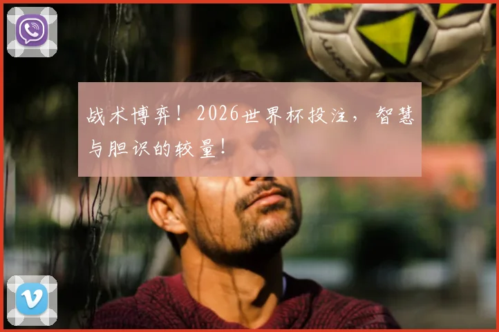战术博弈！2026世界杯投注，智慧与胆识的较量！