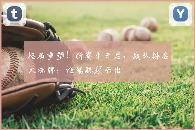 格局重塑!新赛季开启,战队排名大洗牌,谁能脱颖而出