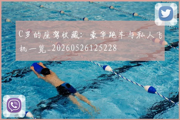 C罗的座驾收藏：豪华跑车与私人飞机一览_20260526125228