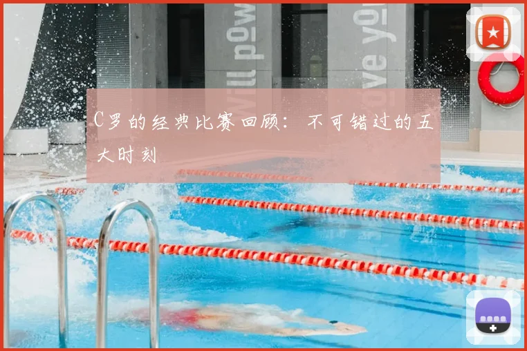 C罗的经典比赛回顾：不可错过的五大时刻