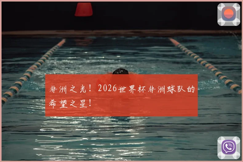 非洲之光！2026世界杯非洲球队的希望之星！