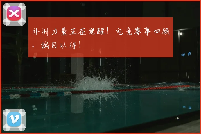 非洲力量正在觉醒！电竞赛事回顾，拭目以待！