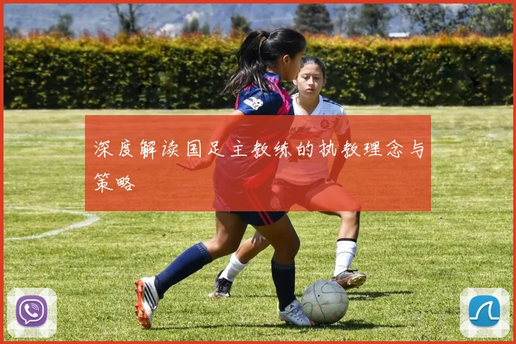 深度解读国足主教练的执教理念与策略
