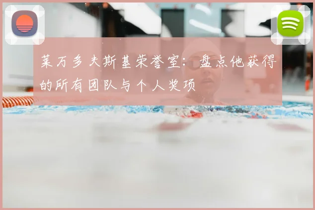 莱万多夫斯基荣誉室：盘点他获得的所有团队与个人奖项